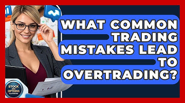 What Common Trading Mistakes Lead To Overtrading? - Stock and Options Playbook