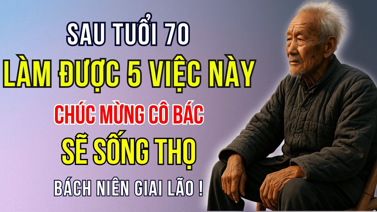70 Tuổi Làm Được 5 Việc Này: Chúc Mừng Cô Bác Sẽ Sống Thọ Bách Niên Giai Lão | Sống Đẹp Tuổi Già