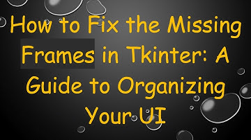 How to Fix the Missing Frames in Tkinter: A Guide to Organizing Your UI