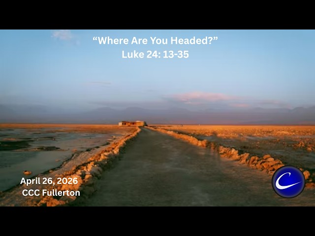 "Where Are You Headed?"| Calvary Community Church of Fullerton | April 26, 2026