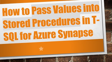 How to Pass Values into Stored Procedures in T-SQL for Azure Synapse