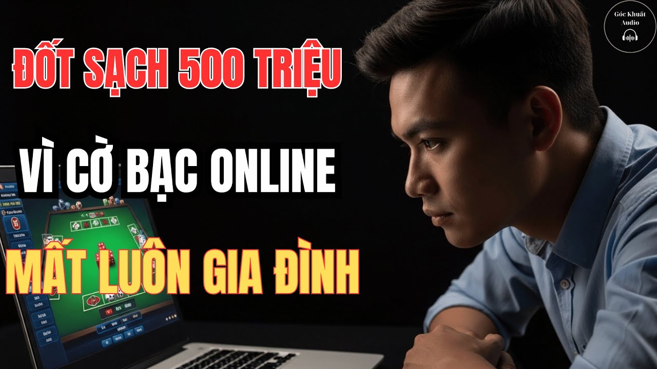 Tôi Đốt Sạch 500 Triệu Vì Cờ Bạc và Cái Kết Vợ Con Bỏ Đi