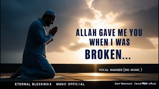 Allah Gave Me YOU When I Was Broken 💔 | Healing Nasheed 2025 | No Music | Pure Vocals \u0026 Duff