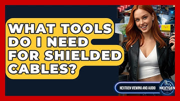 What Tools Do I Need For Shielded Cables? - NextGen Viewing and Audio