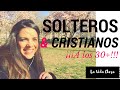 ¿SOLTERA a LOS 30+?!!! - Ser cristiano & soltero: Desmontando MITOS!