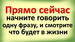 Прямо сейчас начните говорить одну фразу, и смотрите, что будет в жизни