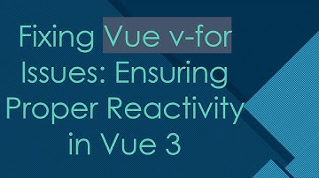 Fixing Vue v-for Issues: Ensuring Proper Reactivity in Vue 3