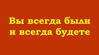 Вы всегда были и всегда будете