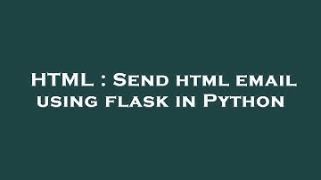 HTML : Send html email using flask in Python