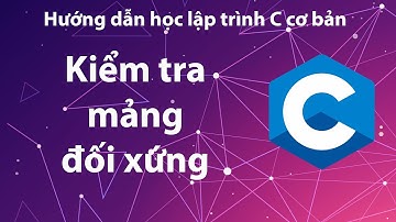 C - Bài tập 4.8: Kiểm tra mảng đối xứng