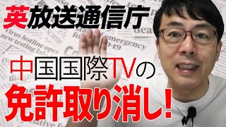 英放送通信庁、中国国際テレビ（ＣＧＴＮ）の免許取り消し！共産党に編集権と判断｜上念司チャンネル ニュースの虎側