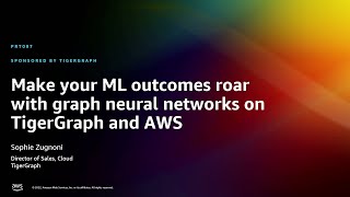 AWS re:Invent 2022 - Make ML outcomes roar with graph neural networks on TigerGraph and AWS (PRT097)