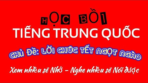 Học Bồi Tiếng Trung - Chủ Đề: Lời Chúc Năm Mới