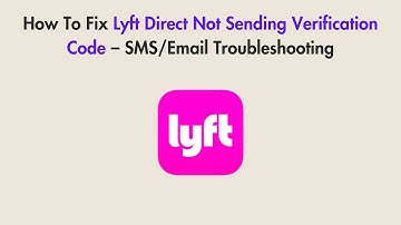 How To Fix Lyft Direct Not Sending Verification Code – SMS/Email Troubleshooting