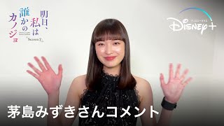 明日、私は誰かのカノジョ｜茅島みずきさんコメント｜Disney+ (ディズニープラス）