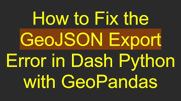How to Fix the GeoJSON Export Error in Dash Python with GeoPandas