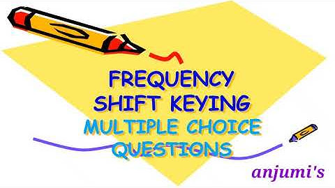EC8395 COMMUNICATION ENGINEERING EC8394 ANALOG AND DIGITAL COMMUNICATION FREQUENCY SHIFT KEYING: MCQ