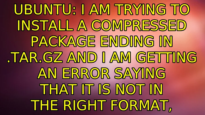 I am trying to install a compressed package ending in .tar.gz and I am getting an error saying...
