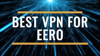 Best VPN for Eero Review 2025 – Secure Your Smart Home Wi‑Fi