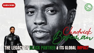 Chadwick Boseman: The Legacy of Black Panther and Its Global Impact