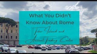 What you didn't know about Rome: the Tiber Island & the Ancient Trading Center