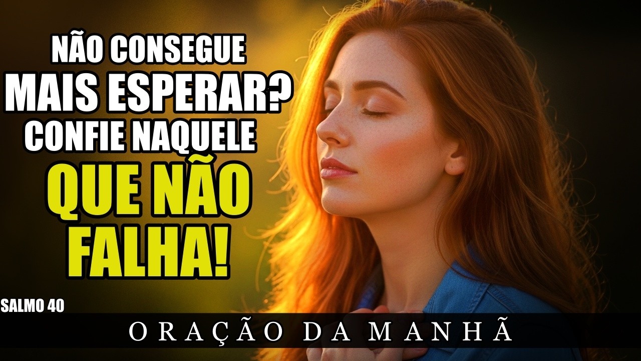 Aprendendo a Viver e Confiar no Tempo de Deus | SALMO 40 | Oração da manhã