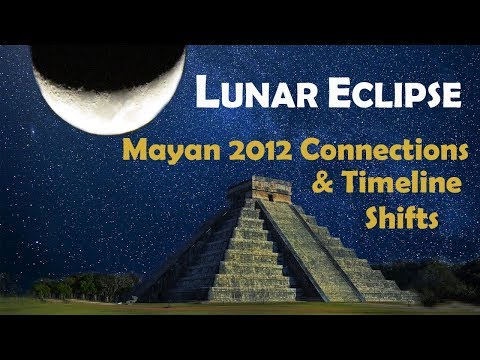 Lunar Eclipse: Mayan 2012 Connections & Timeline Shifts