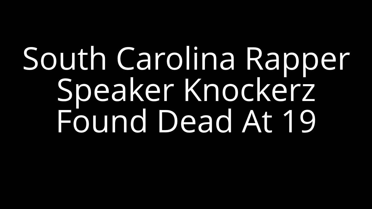 South Carolina Rapper Speaker Knockerz Found Dead At 19 YouTube