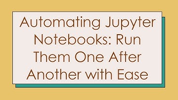 Automating Jupyter Notebooks: Run Them One After Another with Ease