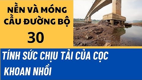 30.  Xác định sức chịu tải của cọc khoan nhồi theo đất nền