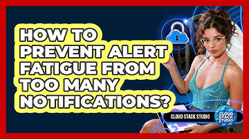 How To Prevent Alert Fatigue From Too Many Notifications? - Cloud Stack Studio