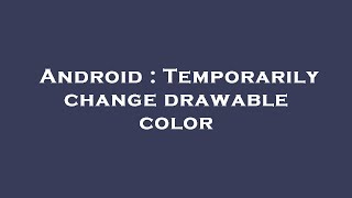 Android : Temporarily change drawable color