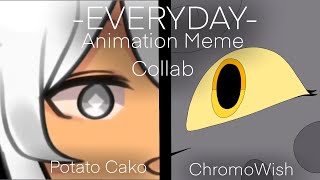 Everyday | Animation Meme | Collab with Potato Cako
