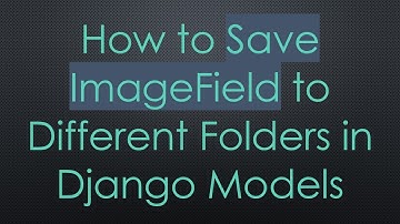 How to Save ImageField to Different Folders in Django Models