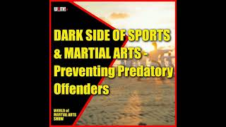 The Dark Side of Sports & Martial Arts - Preventing Predatory Offenders