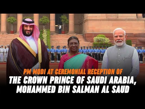 PM Modi at ceremonial reception of the Crown Prince of Saudi Arabia, Mohammed bin Salman Al Saud