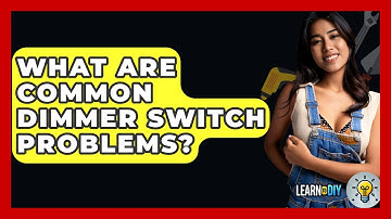 What Are Common Dimmer Switch Problems? - LearnToDIY360.com