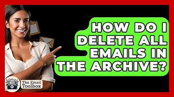 How Do I Delete All Emails In The Archive? - TheEmailToolbox.com