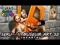 Seruuu abisss  main di museum art 3d jakarta