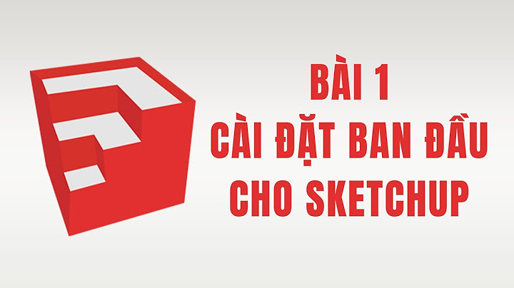 Hướng dẫn cài đặt ban đầu sketchup