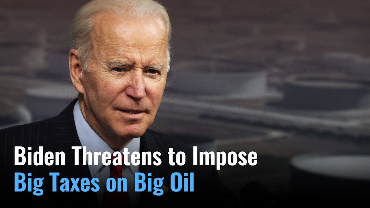 Joe Biden Threatens to Impose Big Taxes on Big Oil Joe Biden Threatens to Impose Big Taxes on Big Oil