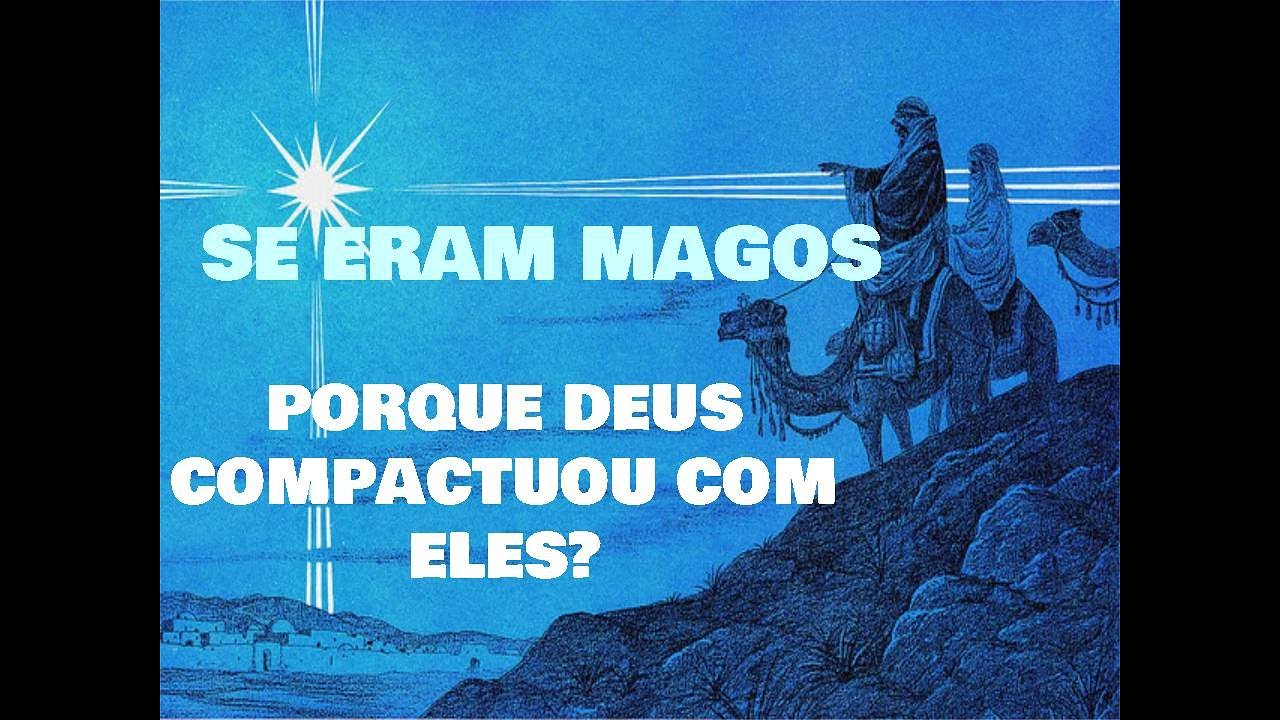 Se Deus condena a magia, porque guiou os magos do oriente até o menino ...
