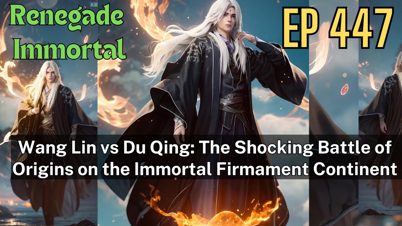 [EP447] Wang Lin vs Du Qing: The Shocking Battle of Origins on the ...