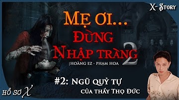 [x-s]: NGŨ QUỶ TỰ CỦA THẦY THỌ ĐỨC || mẹ ơi đừng nhập tràng (QUYỂN 2) || hồ sơ x