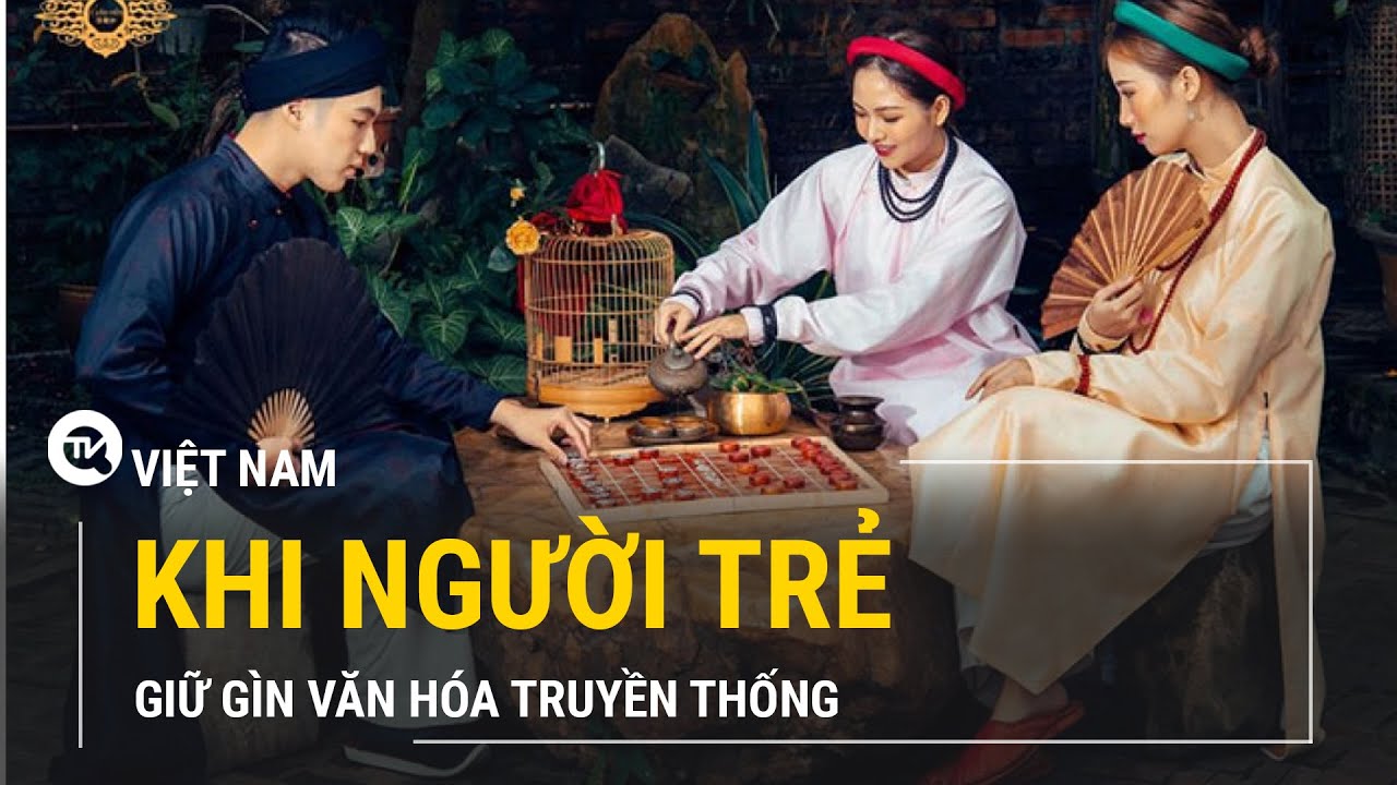 Khi người trẻ giữ gìn văn hóa truyền thống | Truyền hình Quốc Hội Việt Nam