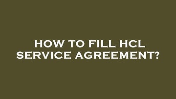 How to fill hcl service agreement?