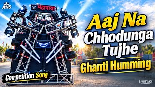 Aaj Na Chhodunga Tujhe - Ghanti Humming Mix - Competition Road Show MIX Hindi Song Dj Ghanti Bass 