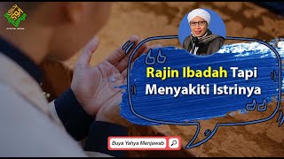 Rajin Ibadah Tapi Menyakiti Istrinya | Buya Yahya Menjawab