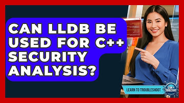 Can LLDB Be Used For C++ Security Analysis? - Learn To Troubleshoot