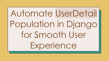 Automate UserDetail Population in Django for Smooth User Experience